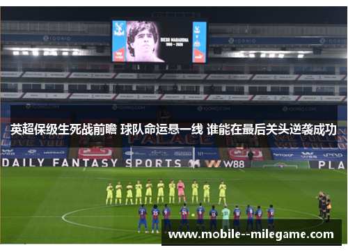 英超保级生死战前瞻 球队命运悬一线 谁能在最后关头逆袭成功