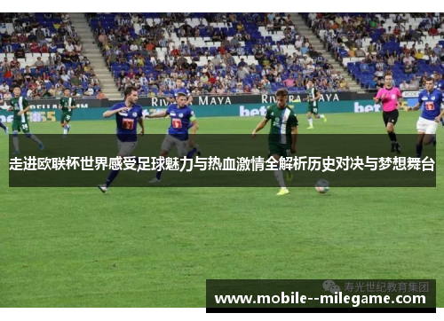 走进欧联杯世界感受足球魅力与热血激情全解析历史对决与梦想舞台 走进欧联杯世界感受足球魅力与热血激情全解析历史对决与梦想舞台
