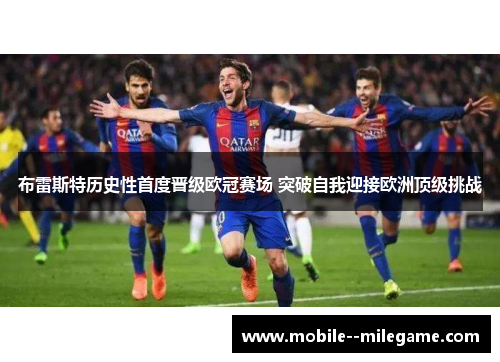 布雷斯特历史性首度晋级欧冠赛场 突破自我迎接欧洲顶级挑战 布雷斯特历史性首度晋级欧冠赛场 突破自我迎接欧洲顶级挑战
