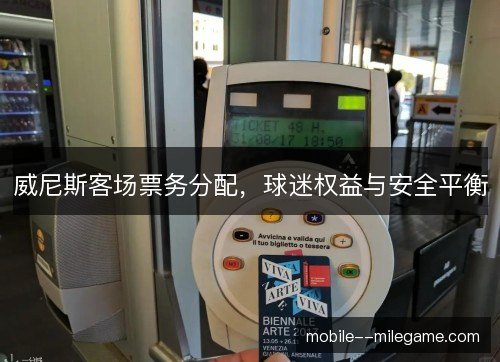 威尼斯客场票务分配，球迷权益与安全平衡