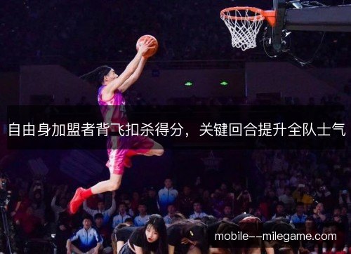 自由身加盟者背飞扣杀得分，关键回合提升全队士气